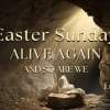 Easter Sunday ALIVE AGAIN and so are we!!